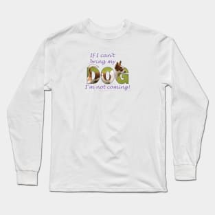 If I can't bring my dog I'm not coming - Chihuahua oil painting word art Long Sleeve T-Shirt